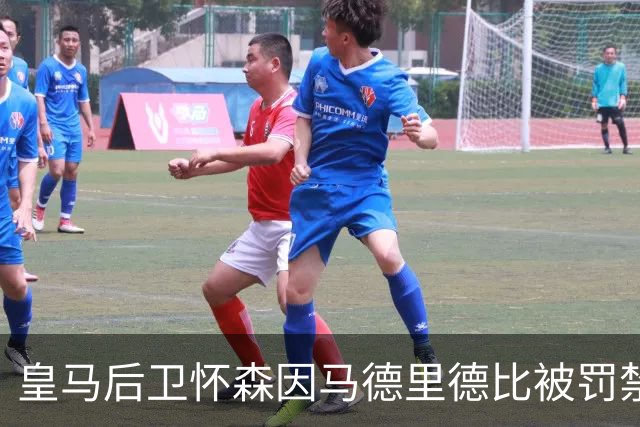 皇马后卫怀森因马德里德比被罚禁赛，穆帅愁眉苦脸